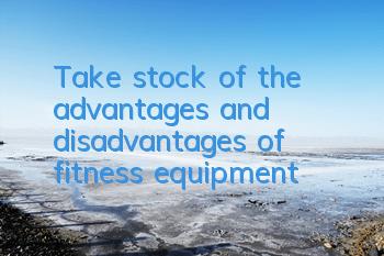 Take stock of the advantages and disadvantages of fitness equipment
