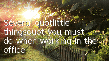 Several "little things" you must do when working in the office